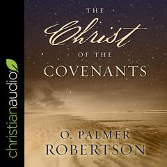 The Christ of the Covenants Audiobook, by O. Palmer Robertson