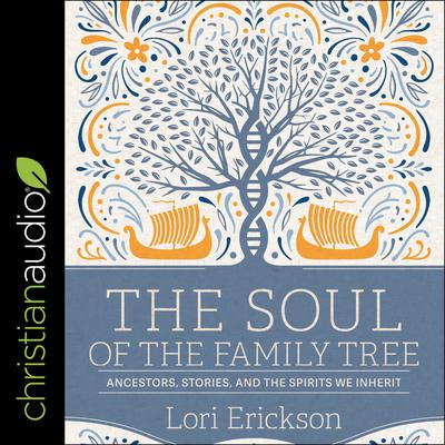 The Soul of the Family Tree: Ancestors, Stories, and the Spirits We Inherit Audiobook, by Lori Erickson