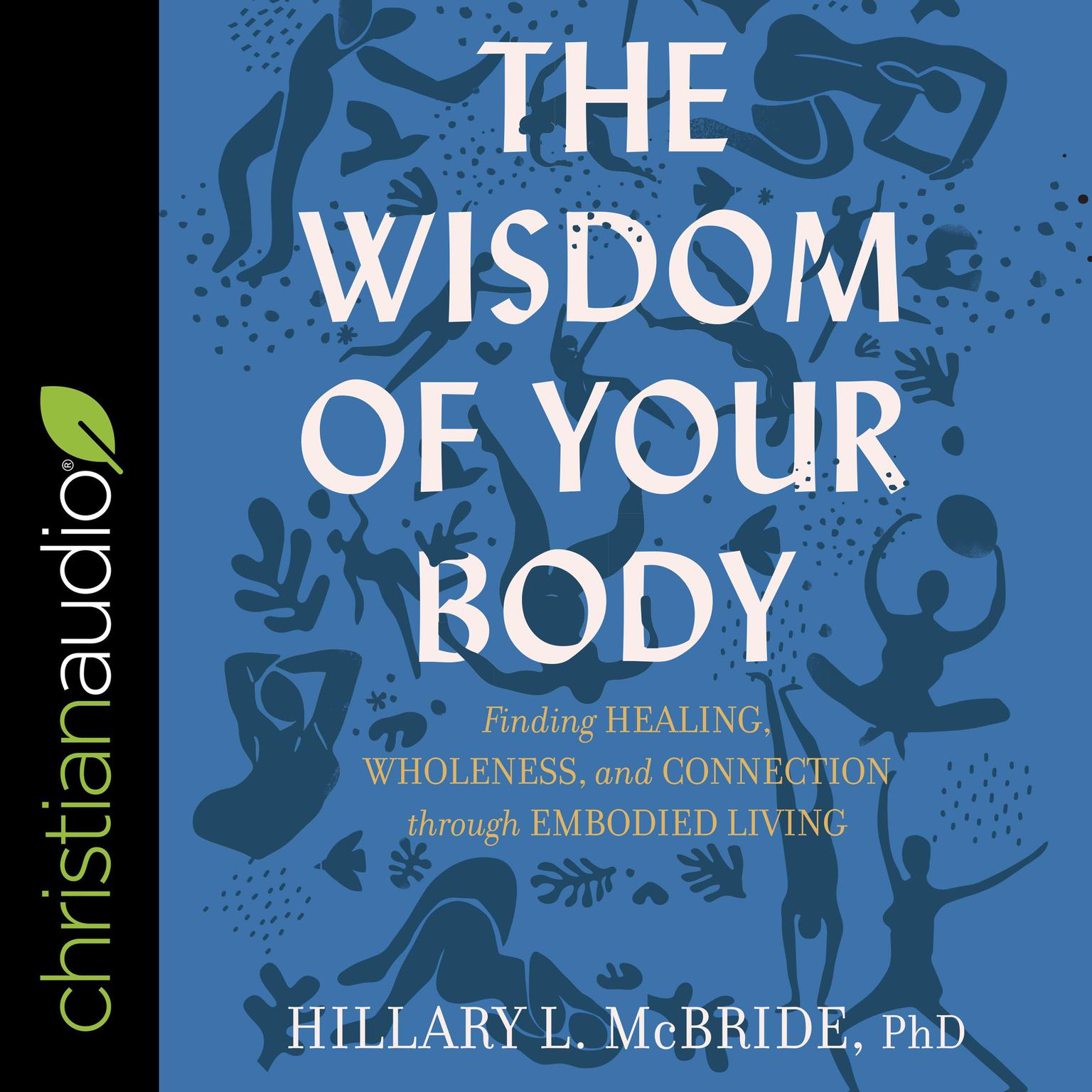 The Wisdom of Your Body: Finding Healing, Wholeness, and Connection through Embodied Living Audiobook, by Hillary L. McBride