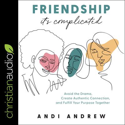 Friendship - Its Complicated: Avoid the Drama, Create Authentic Connection, and Fulfill Your Purpose Together Audiobook, by Andi Andrew