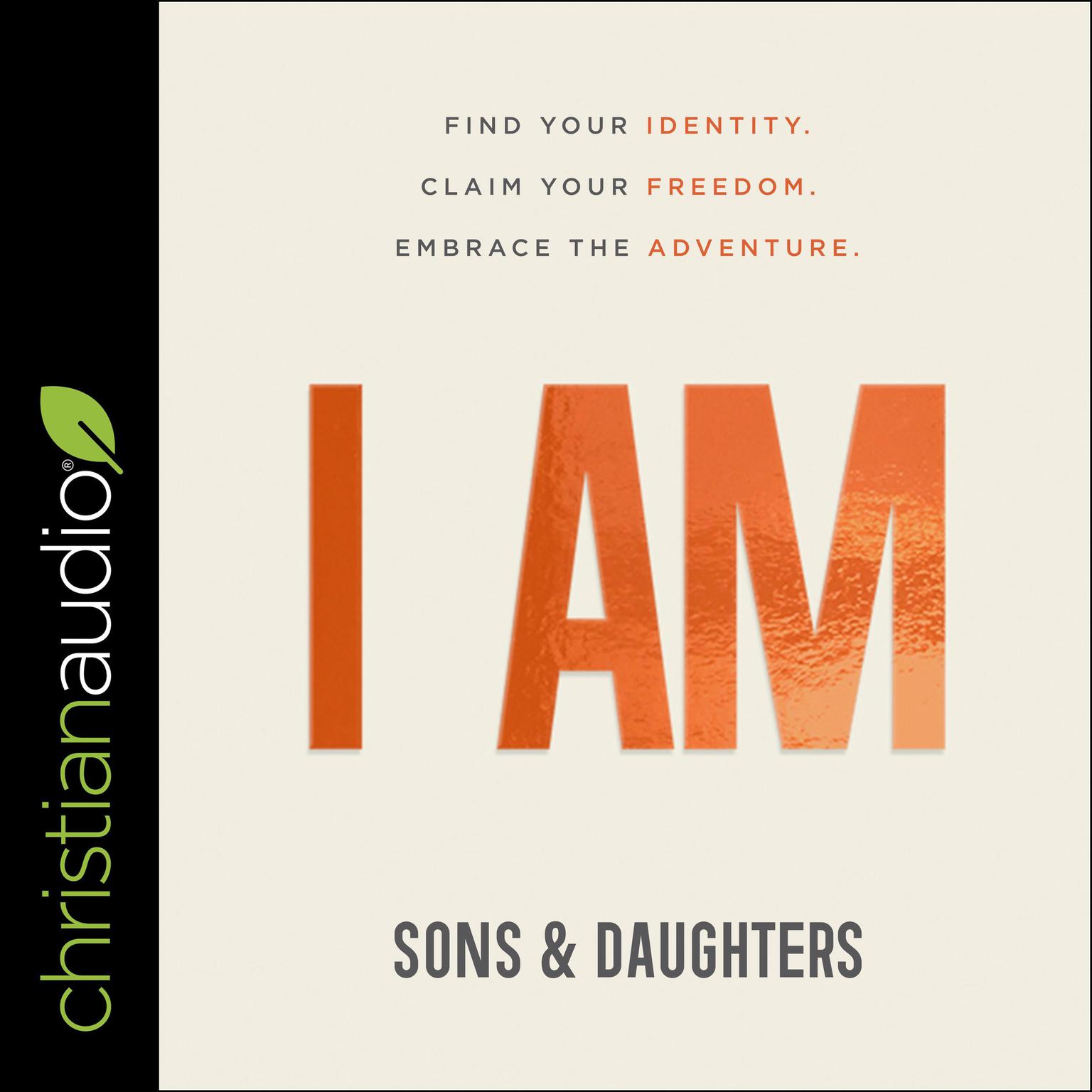 I AM: Find Your Identity. Claim Your Freedom. Embrace the Adventure. Audiobook, by Sons & Daughters