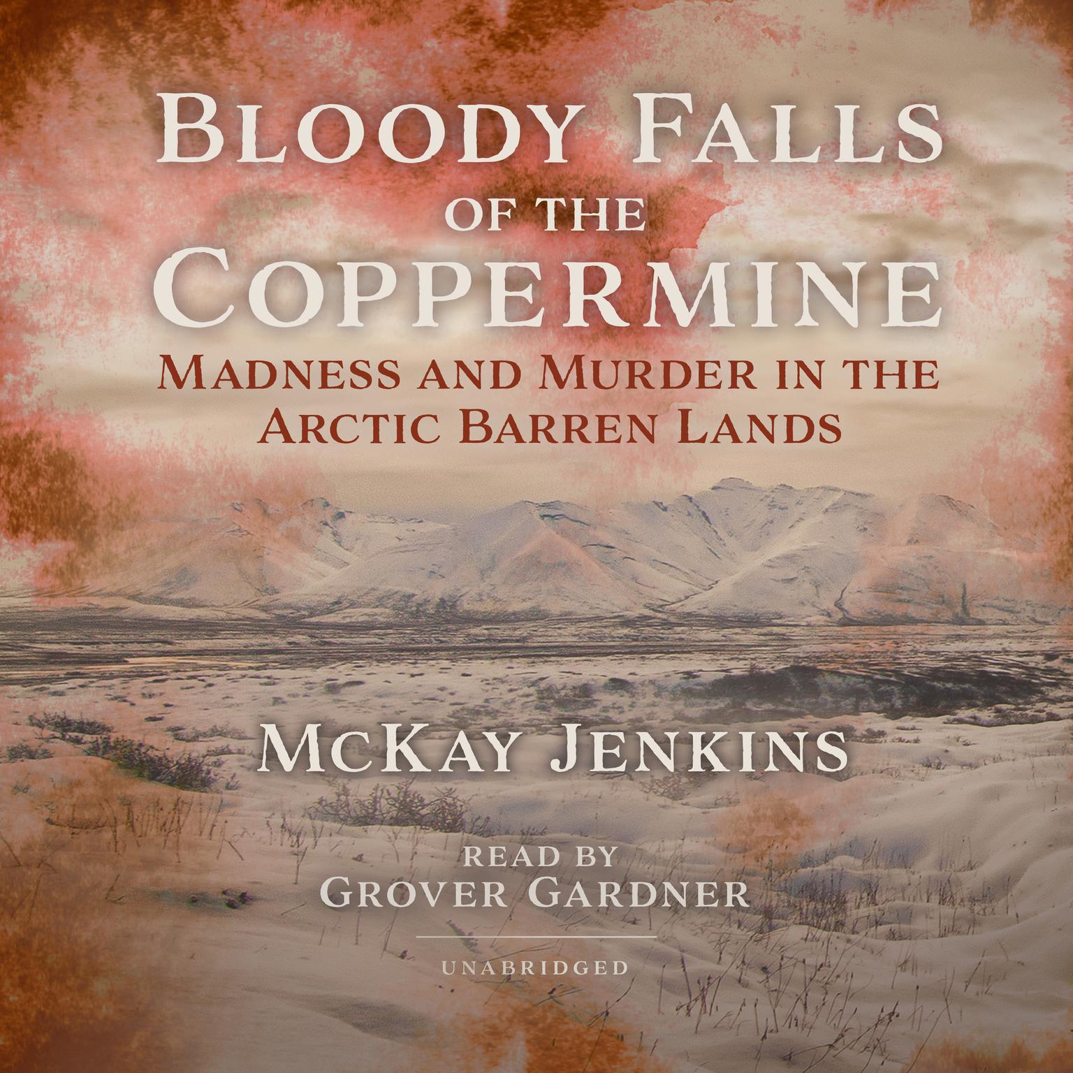 Bloody Falls of the Coppermine: Madness and Murder in the Arctic Barren Lands Audiobook, by McKay Jenkins