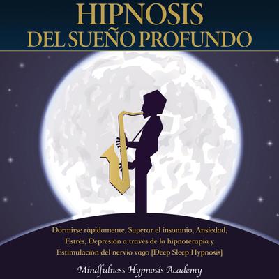 Hipnosis del sueño profundo: Dormirse rápidamente, Superar el insomnio, Ansiedad, Estrés, Depresión a través de la hipnoterapia y estimulación del nervio vago [Deep Sleep Hypnosis] (Spanish Edition) Audiobook, by Mindfulness Hypnosis Academy