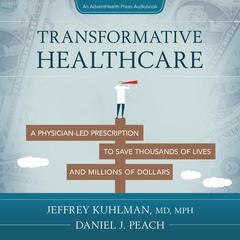 Transformative Healthcare: A Physician-Led Prescription to Save Thousands of Lives and Millions of Dollars Audiobook, by Daniel J. Peach