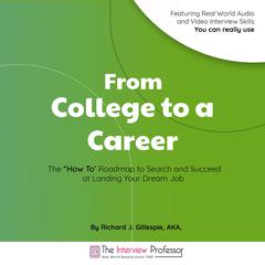 From College to a Career: The “How To’ Roadmap to Search and Succeed at Landing Your Dream Job Audiobook, by Richard J. Gillespie