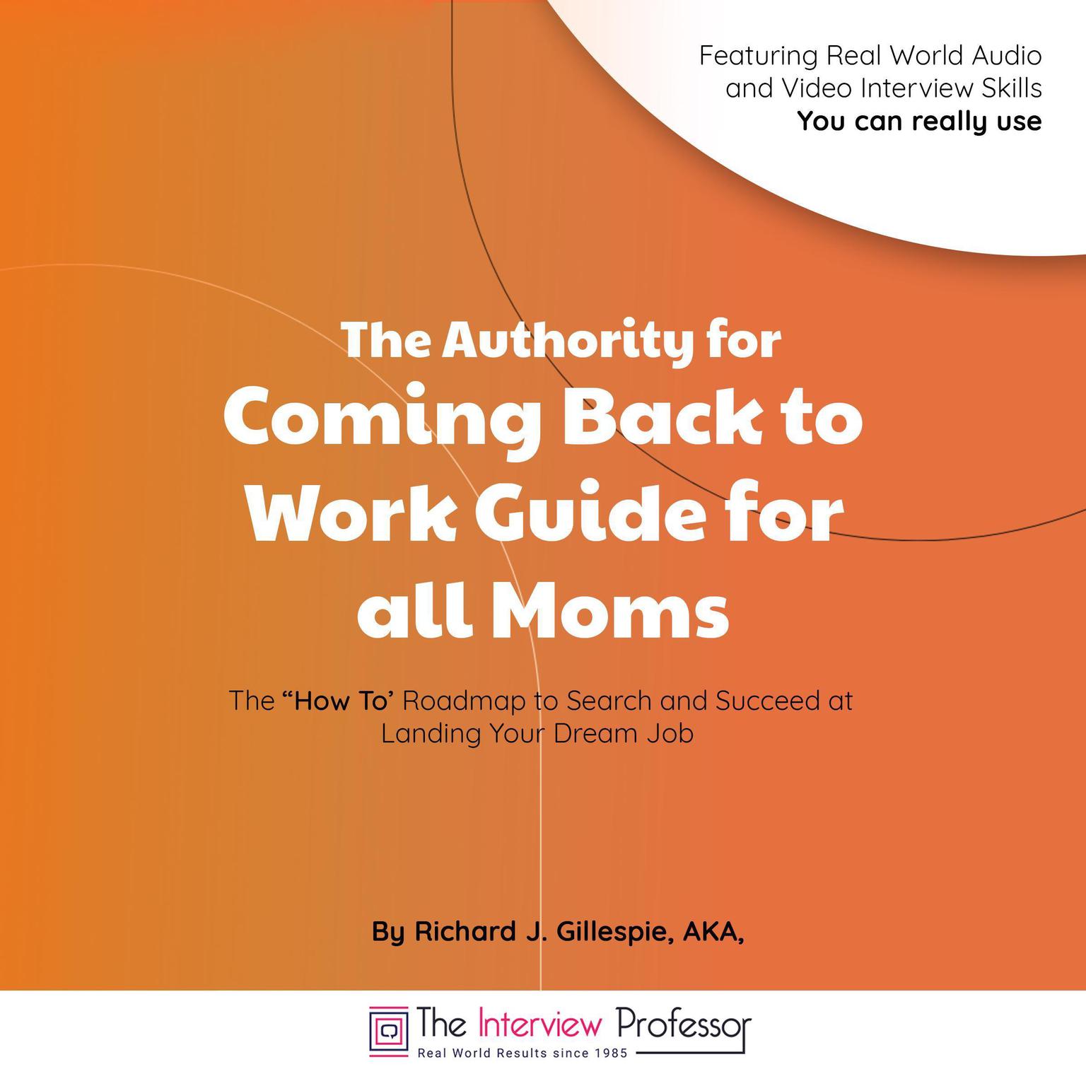 The Authority for Coming Back to Work Guide for all Moms: The “How To’ Roadmap to Search and Succeed at Landing Your Dream Job Audiobook, by Richard J. Gillespie