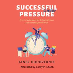 Successful Under Pressure: Proven Techniques for Relieving Stress and Increasing Resilience Audiobook, by Janez Hudovernik