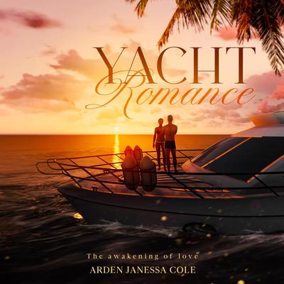 Yacht Romance: The Awakening of Love Audiobook, by Arden Janessa Cole