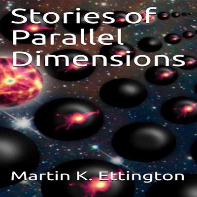 Stories of Parallel Dimensions Audiobook, by Martin K. Ettington