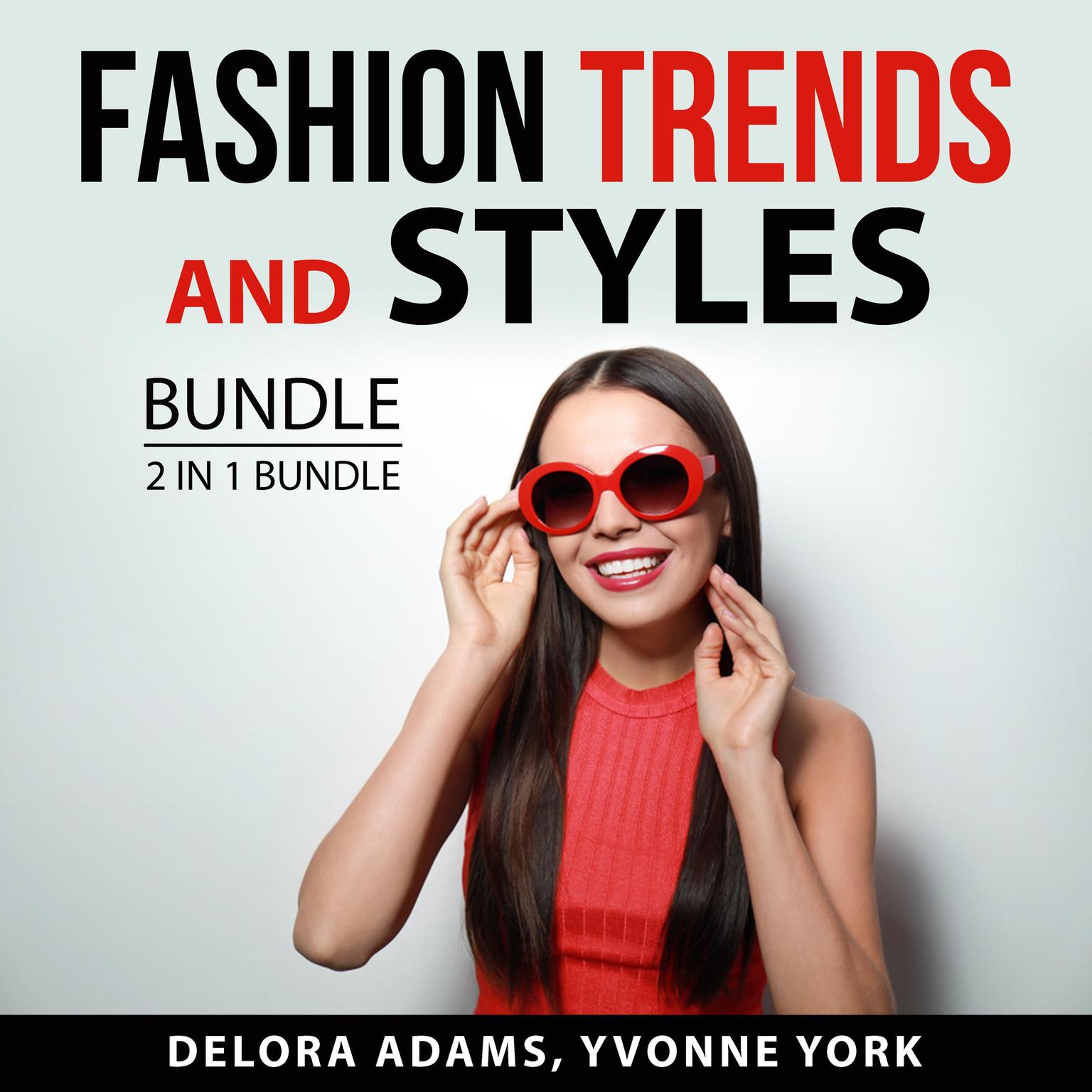 Fashion Trends and Styles Bundle, 2 in 1 Bundle: Following the Trend and Style Audiobook, by Delora Adams