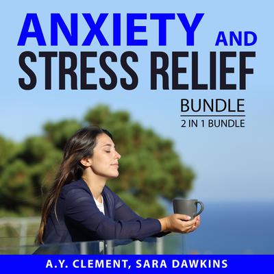 Anxiety and Stress Relief Bundle: 2 in 1 Bundle: The Acclaimed Guide to Stress and Hope and Help for Your Nerves Audiobook, by A.Y. Clement