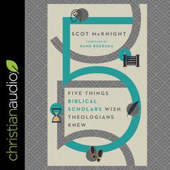 Five Things Biblical Scholars Wish Theologians Knew Audiobook, by Scot McKnight