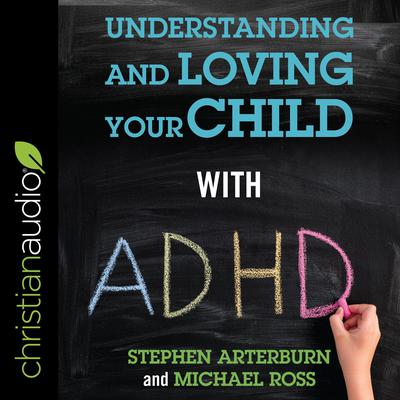 Understanding and Loving Your Child with ADHD Audiobook, by Stephen Arterburn