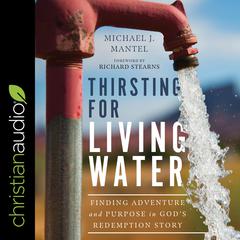 Thirsting for Living Water: Finding Adventure and Purpose in Gods Redemption Story Audiobook, by Michael Mantel