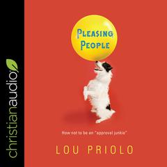 Pleasing People: How not to be an approval junkie Audiobook, by Lou Priolo