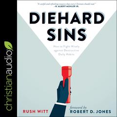 Diehard Sins: How to Fight Wisely Against Destructive Daily Habits Audiobook, by Rush Witt