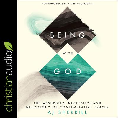 Being with God: The Absurdity, Necessity, and Neurology of Contemplative Prayer Audiobook, by AJ Sherrill