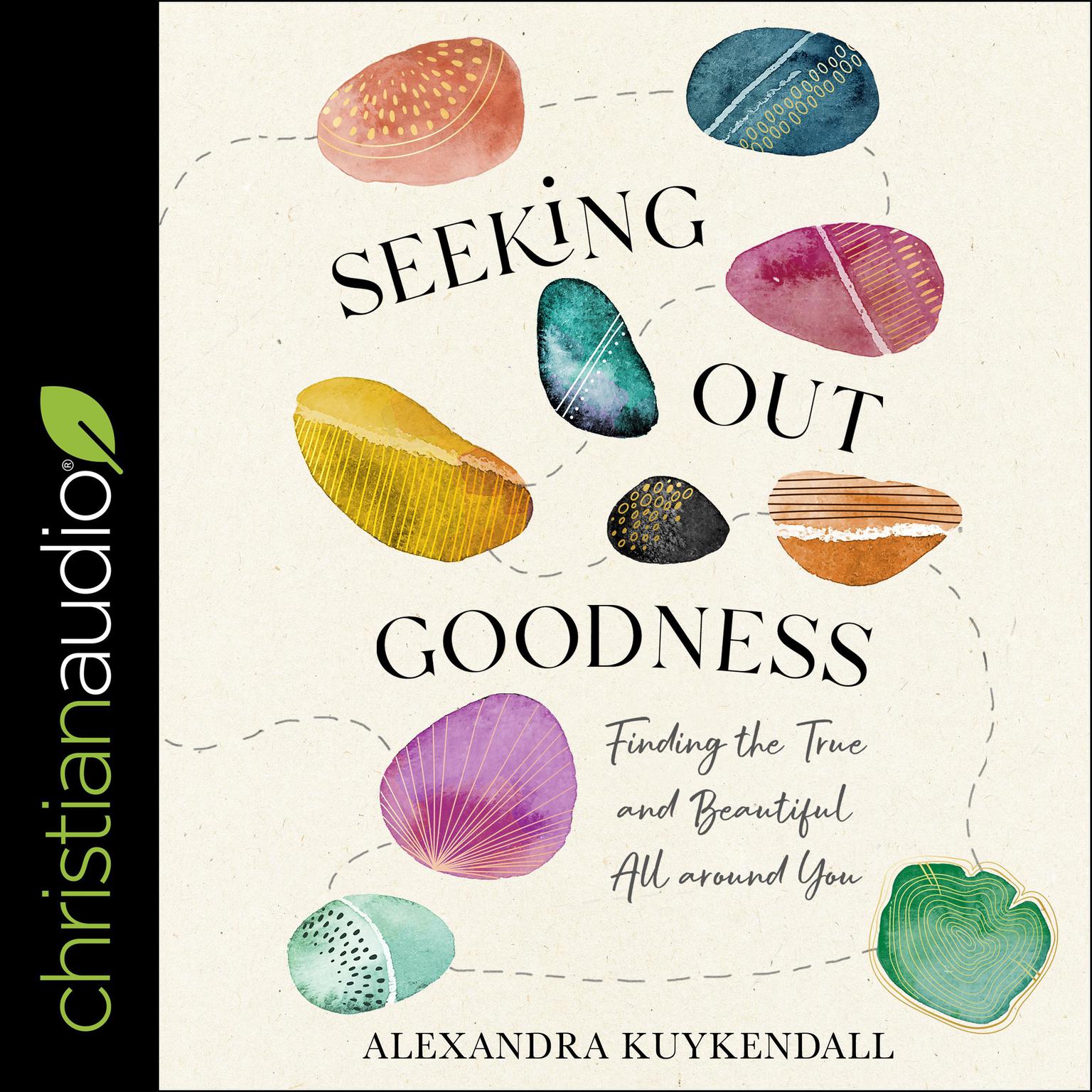Seeking Out Goodness: Finding the True and Beautiful All around You Audiobook, by Alexandra Kuykendall