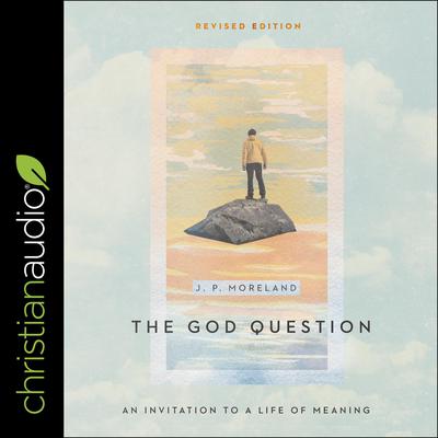 The God Question: An Invitation to a Life of Meaning (Revised Edition) Audiobook, by J. P. Moreland