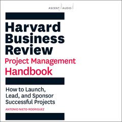 Harvard Business Review Project Management Handbook: How to Launch, Lead, and Sponsor Successful Projects Audiobook, by Antonio Nieto-Rodriguez