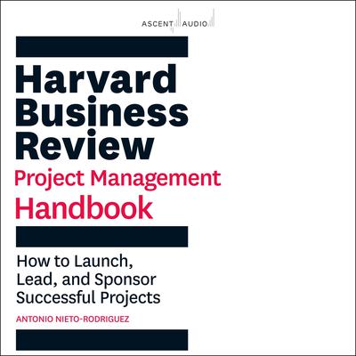 Harvard Business Review Project Management Handbook: How to Launch, Lead, and Sponsor Successful Projects Audiobook, by Antonio Nieto-Rodriguez