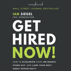Get Hired Now!: How to Accelerate Your Job Search, Stand Out, and Land Your Next Great Opportunity Audiobook, by Ian Siegel