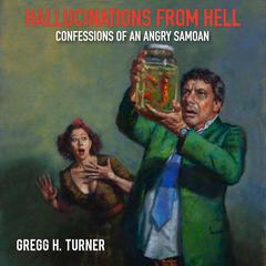 Hallucinations from Hell: Confessions of an Angry Samoan Audiobook, by Gregg H. Turner