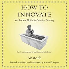 How to Innovate: An Ancient Guide to Creative Thinking Audiobook, by Aristotle