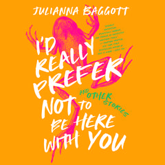I’d Really Prefer Not to Be Here with You, and Other Stories Audiobook, by Julianna Baggott