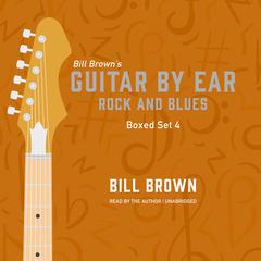 Guitar By Ear: Rock and Blues Box Set 4 Audiobook, by Bill Brown