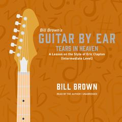 Tears in Heaven: A Lesson on the Style of Eric Clapton (Intermediate Level) Audiobook, by Bill Brown