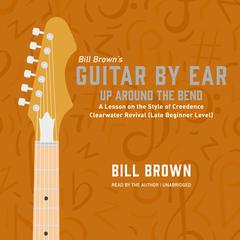Up Around the Bend: A Lesson on the Style of Creedence Clearwater Revival (Late Beginner Level) Audiobook, by Bill Brown