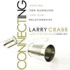 Connecting: Healing Ourselves and Our Relationships Audiobook, by Larry Crabb