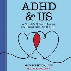 ADHD & Us: A Couple's Guide to Loving and Living With Adult ADHD Audiobook, by Anita Robertson, LCSW