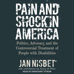 Pain and Shock in America: Politics, Advocacy, and the Controversial Treatment of People with Disabilities Audiobook, by Jan Nisbet