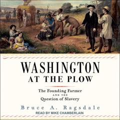 Washington at the Plow: The Founding Farmer and the Question of Slavery Audiobook, by Bruce A. Ragsdale