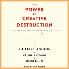 The Power of Creative Destruction: Economic Upheaval and the Wealth of Nations Audiobook, by Philippe Aghion