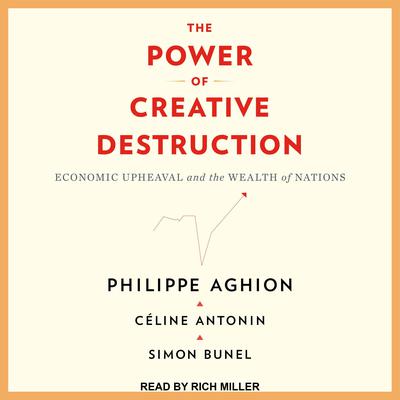 The Power of Creative Destruction: Economic Upheaval and the Wealth of Nations Audiobook, by Philippe Aghion