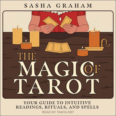 The Magic of Tarot: Your Guide to Intuitive Readings, Rituals, and Spells Audiobook, by Sasha Graham