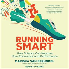 Running Smart: How Science Can Improve Your Endurance and Performance Audiobook, by Mariska Van Sprundel