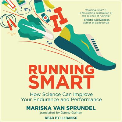 Running Smart: How Science Can Improve Your Endurance and Performance Audiobook, by Mariska Van Sprundel