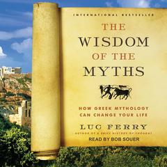 The Wisdom of the Myths: How Greek Mythology Can Change Your Life Audiobook, by Luc Ferry