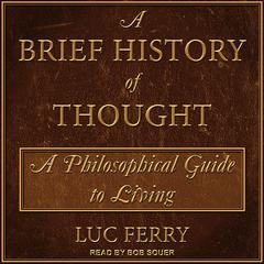 A Brief History of Thought: A Philosophical Guide to Living Audiobook, by Luc Ferry