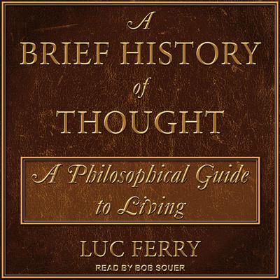 A Brief History of Thought: A Philosophical Guide to Living Audiobook, by Luc Ferry
