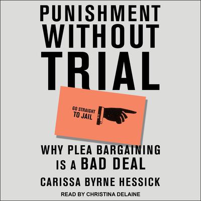 Punishment Without Trial: Why Plea Bargaining Is a Bad Deal Audiobook, by Carissa Byrne Hessick