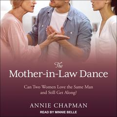 The Mother-in-Law Dance: Can Two Women Love the Same Man and Still Get Along? Audiobook, by Annie Chapman