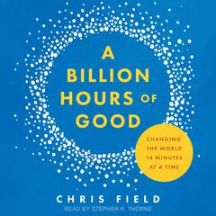 A Billion Hours of Good: Changing the World 14 Minutes at a Time Audiobook, by 