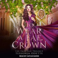 To Wear a Fae Crown Audiobook, by Tessonja Odette