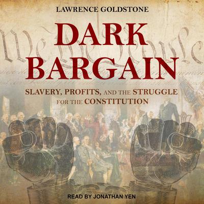 Dark Bargain: Slavery, Profits, and the Struggle for the Constitution Audiobook, by Lawrence Goldstone