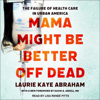 Mama Might Be Better Off Dead: The Failure of Health Care in Urban America Audiobook, by Laurie Kaye Abraham